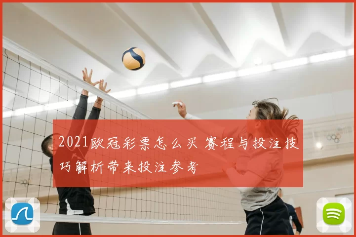 2021欧冠彩票怎么买 赛程与投注技巧解析带来投注参考