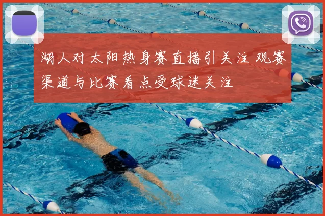 湖人对太阳热身赛直播引关注 观赛渠道与比赛看点受球迷关注
