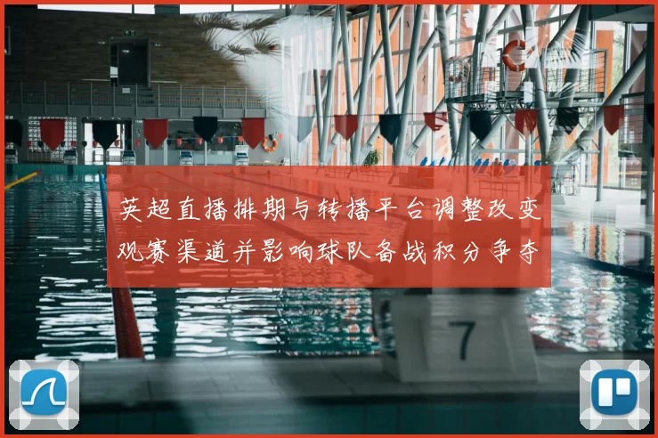 英超直播排期与转播平台调整改变观赛渠道并影响球队备战积分争夺