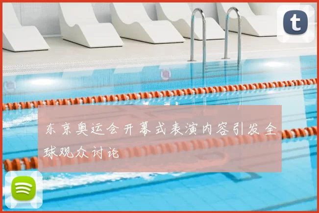 东京奥运会开幕式表演内容引发全球观众讨论