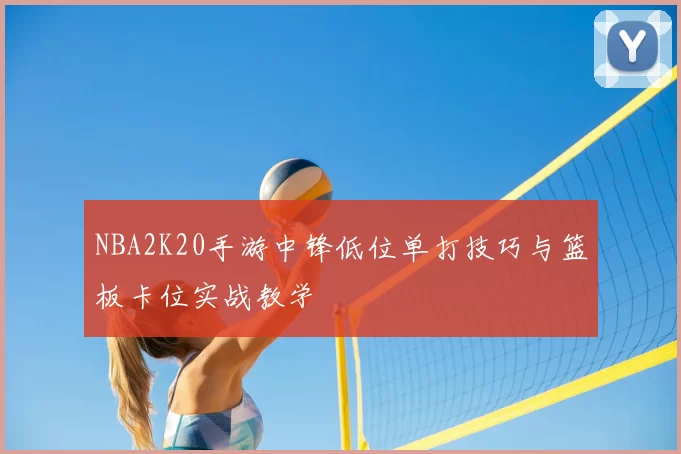 NBA2K20手游中锋低位单打技巧与篮板卡位实战教学