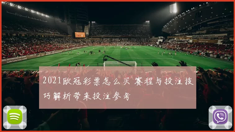 2021欧冠彩票怎么买 赛程与投注技巧解析带来投注参考