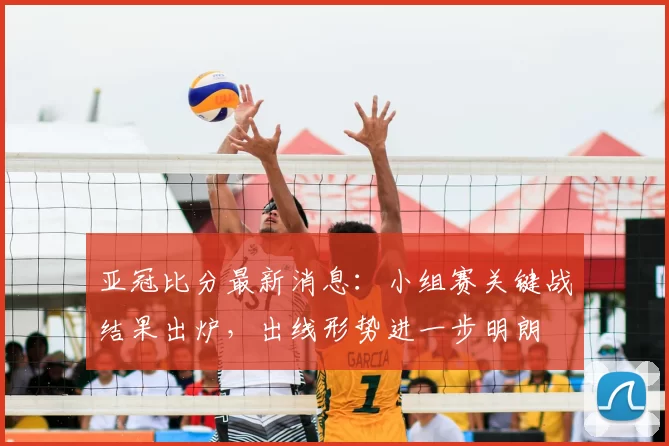 亚冠比分最新消息：小组赛关键战结果出炉，出线形势进一步明朗